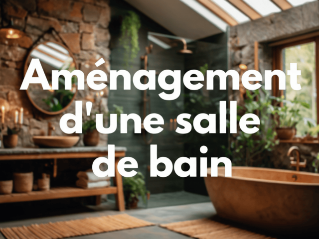 Aménagement d’une salle de bain complète : comment réussir ?