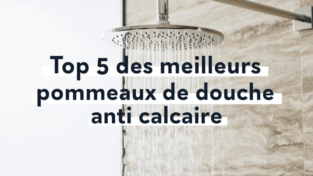 TOP 5 Des meilleurs pommeaux de douche anti calcaire